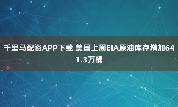 千里马配资APP下载 美国上周EIA原油库存增加641.3万桶